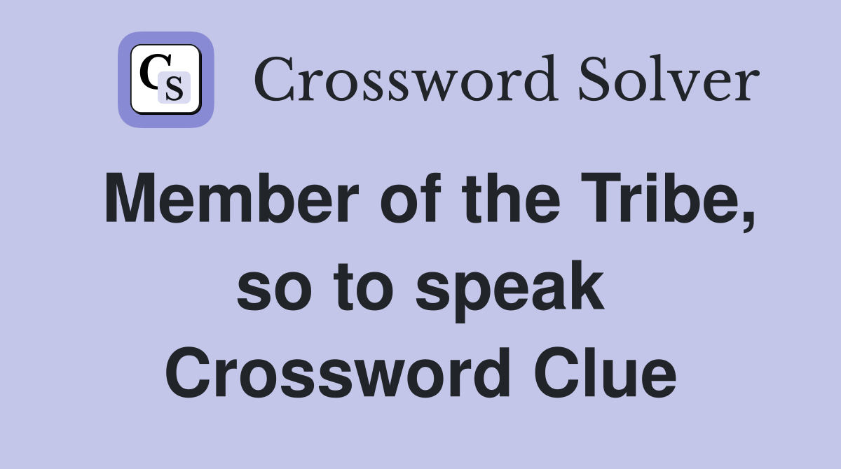 Member of the Tribe, so to speak Crossword Clue