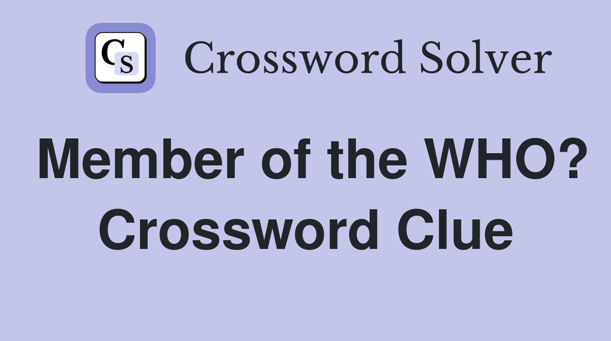 Member of the WHO? Crossword Clue