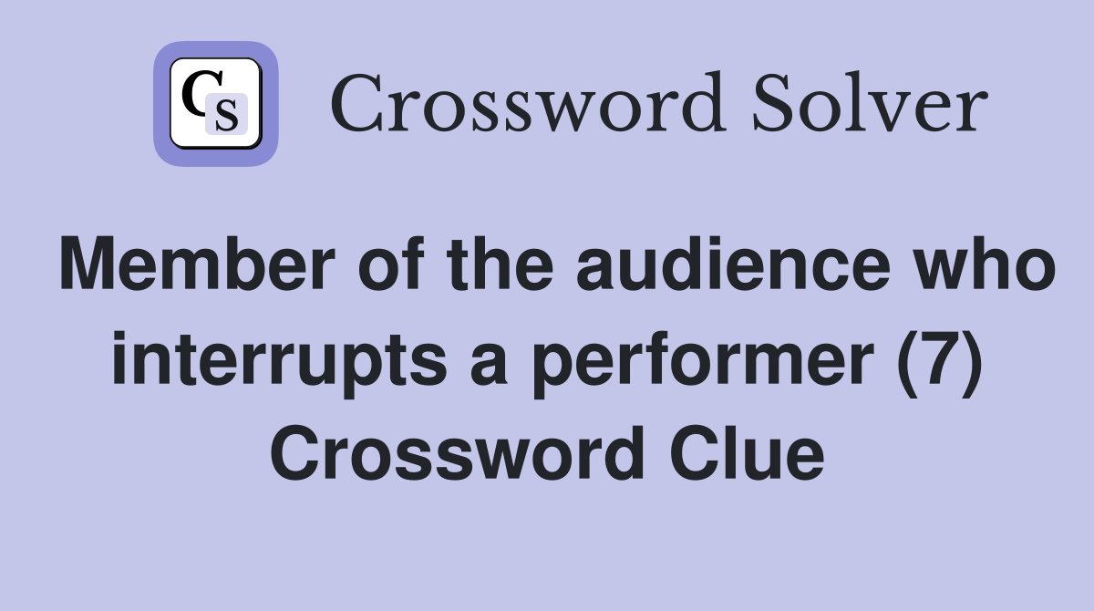 Member of the audience who interrupts a performer (7) Crossword Clue