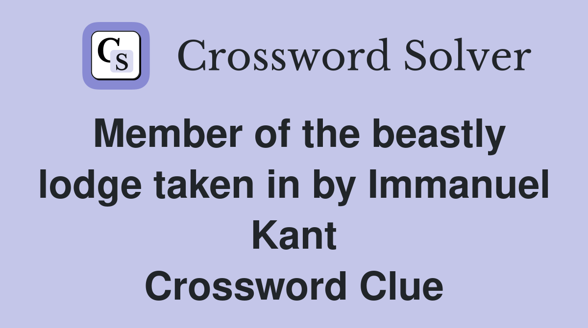 Member of the beastly lodge taken in by Immanuel Kant Crossword Clue