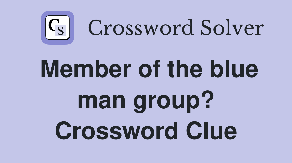 Member of the blue man group? Crossword Clue Answers Crossword Solver