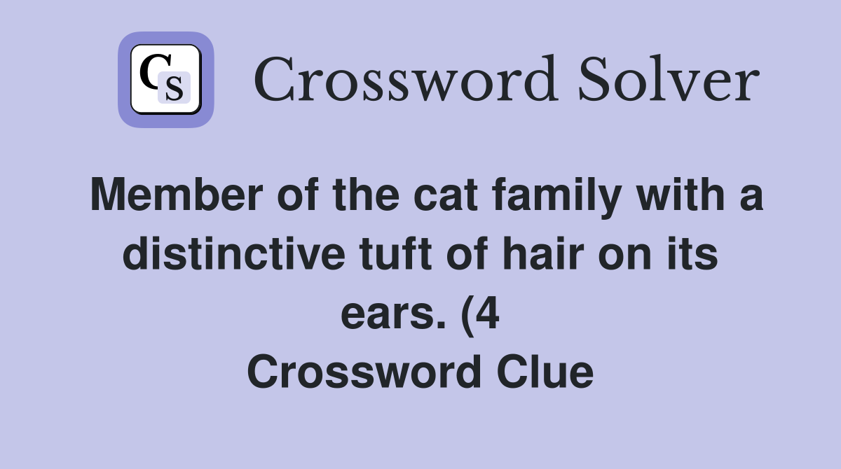 Member of the cat family with a distinctive tuft of hair on its ears Member of the cat family with a distinctive tuft of hair on its ears