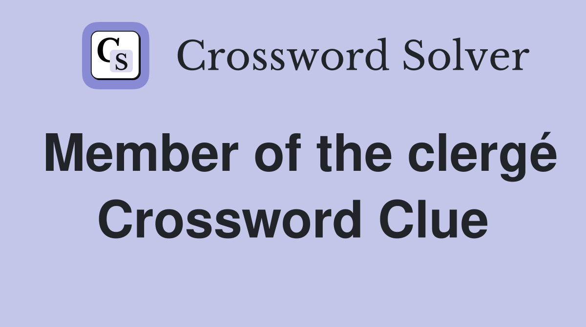 Member of the clergé Crossword Clue