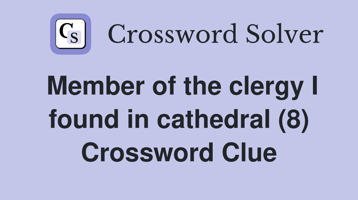 Member of the clergy I found in cathedral (8) Crossword Clue