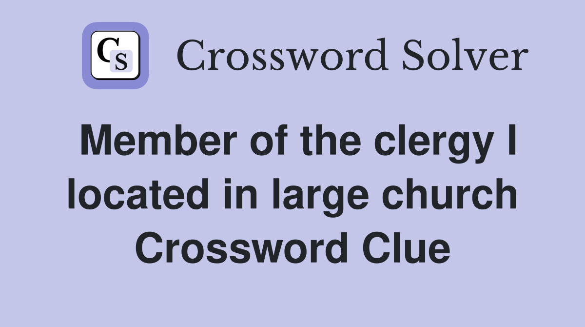 Member of the clergy I located in large church Crossword Clue