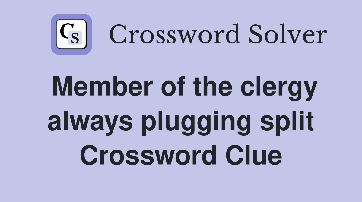 Member of the clergy always plugging split Crossword Clue