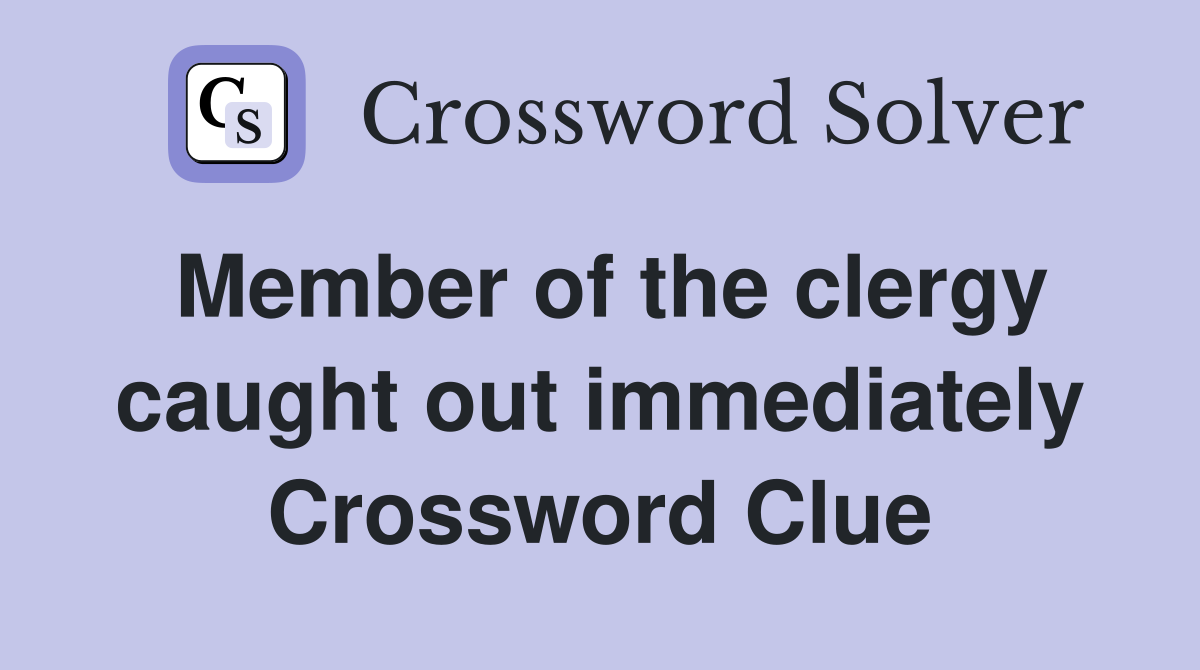 Member of the clergy caught out immediately Crossword Clue
