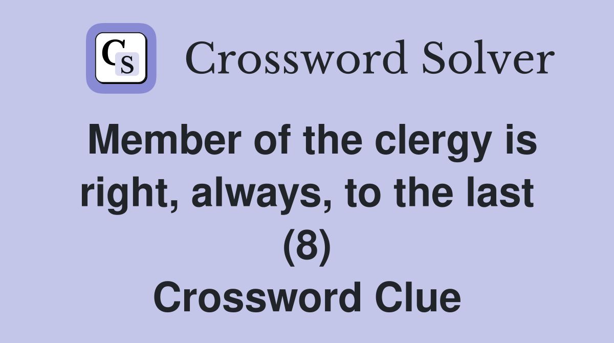Member of the clergy is right, always, to the last (8) Crossword Clue