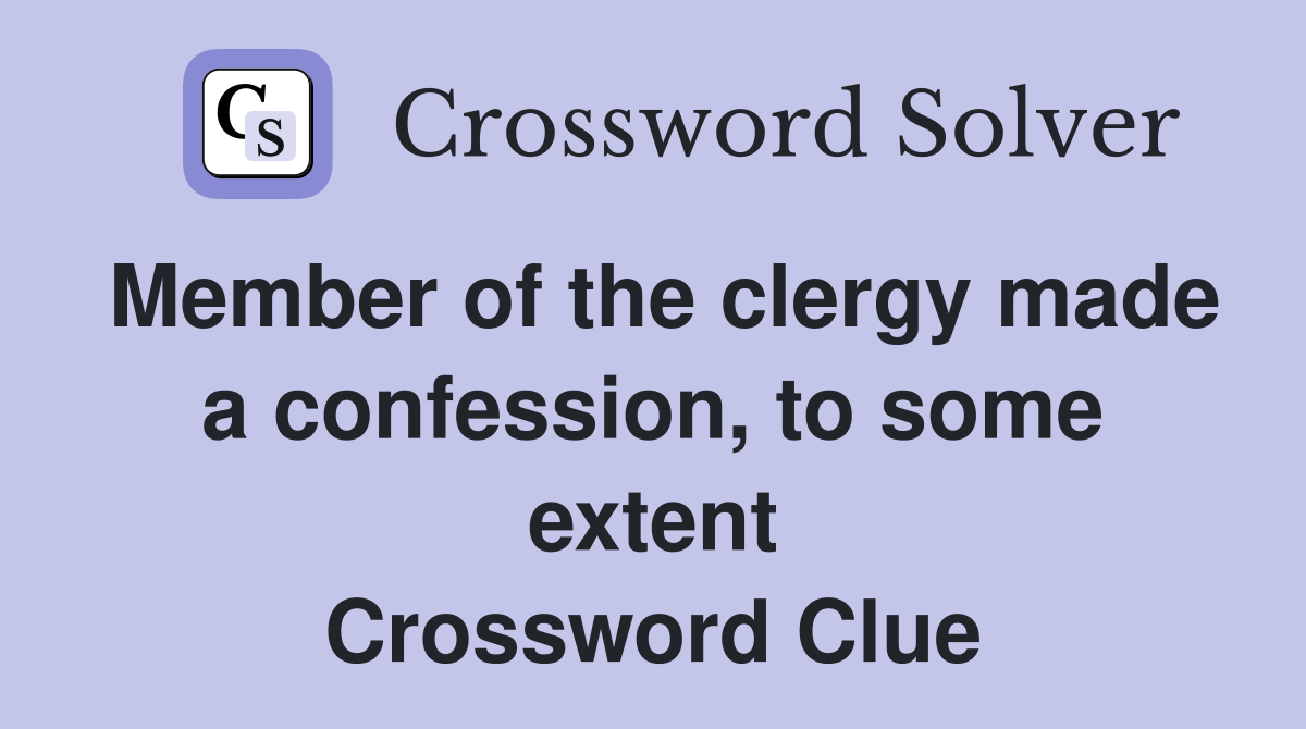 Member of the clergy made a confession, to some extent Crossword Clue