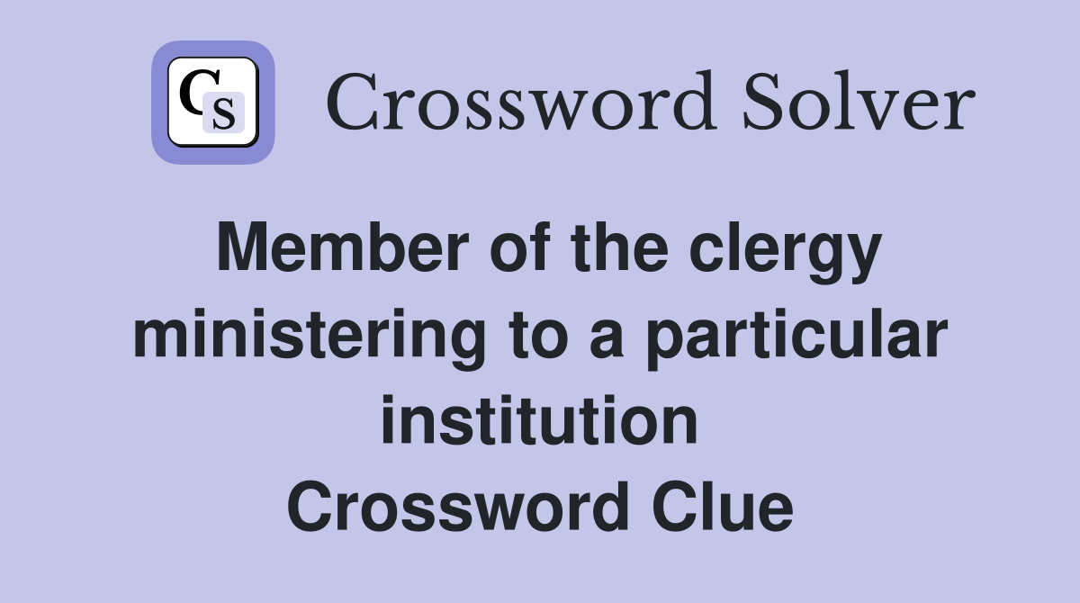 Member of the clergy ministering to a particular institution Crossword Clue