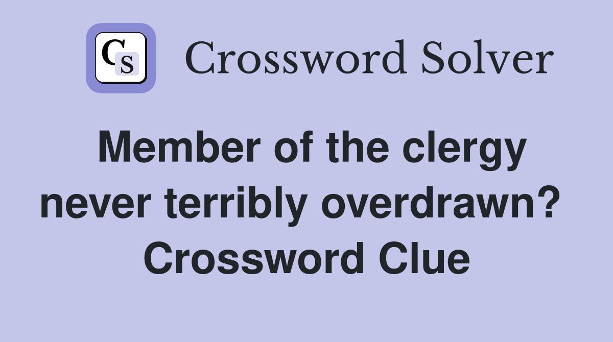 Member of the clergy never terribly overdrawn?  Crossword Clue