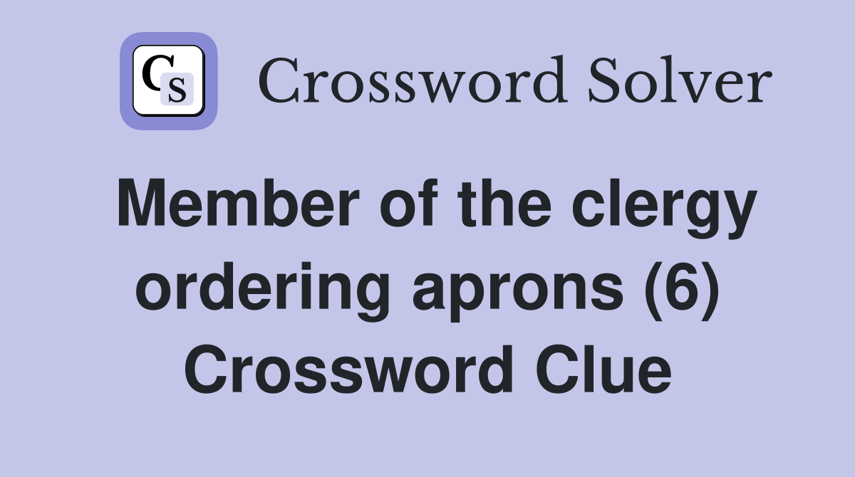 Member of the clergy ordering aprons (6) Crossword Clue