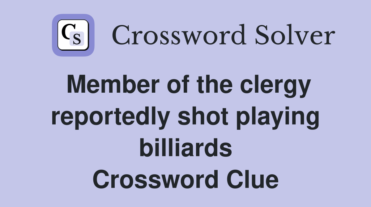 Member of the clergy reportedly shot playing billiards Crossword Clue