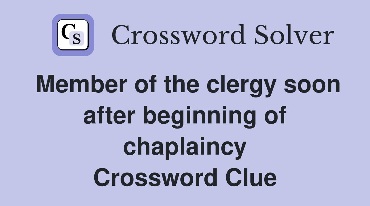 Member of the clergy soon after beginning of chaplaincy Crossword Clue