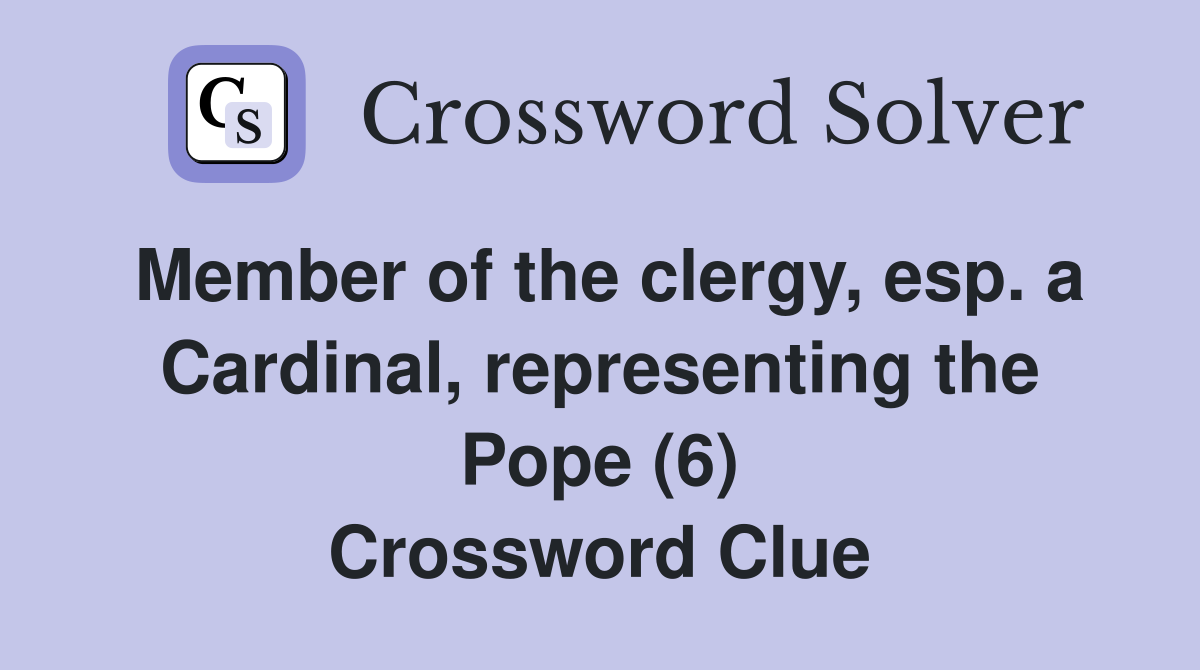 Member of the clergy, esp. a Cardinal, representing the Pope (6) Crossword Clue