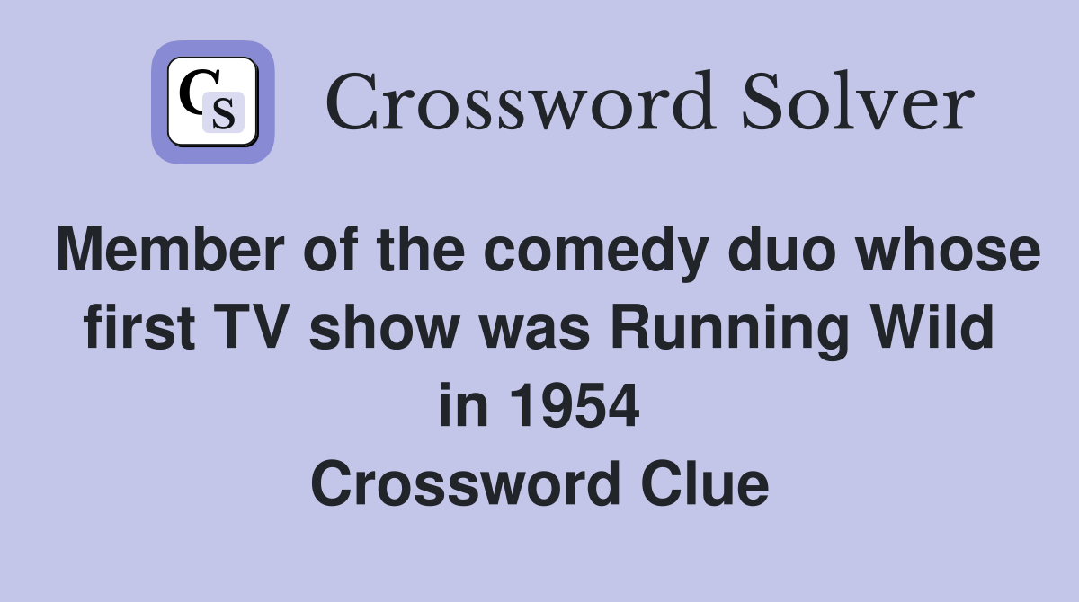 Member of the comedy duo whose first TV show was Running Wild in 1954 Crossword Clue