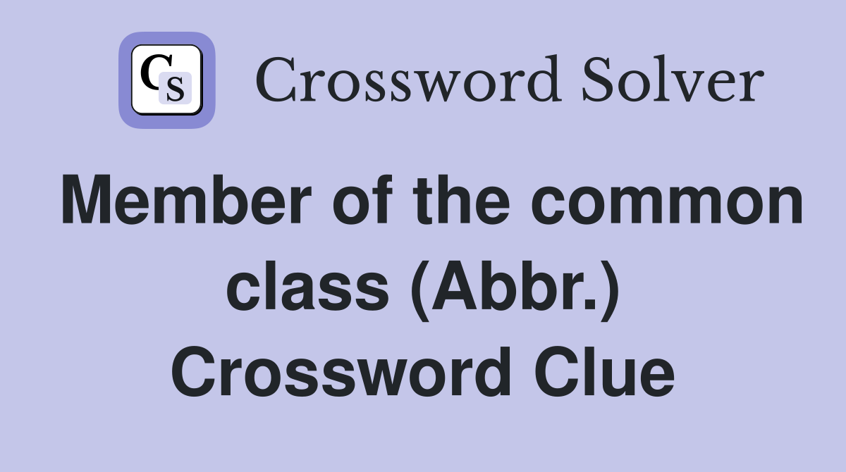 Member of the common class (Abbr.) Crossword Clue