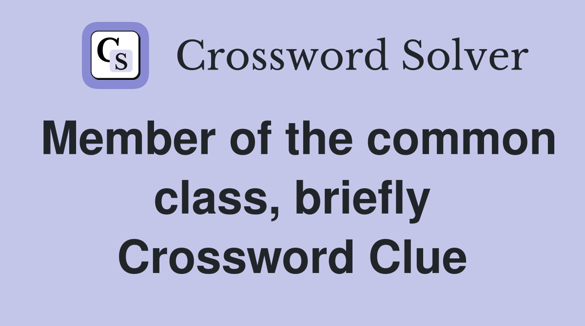 Member of the common class, briefly Crossword Clue