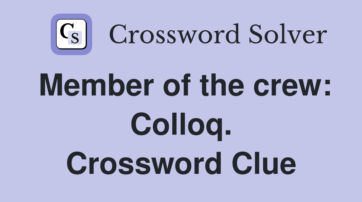 Member of the crew: Colloq. Crossword Clue