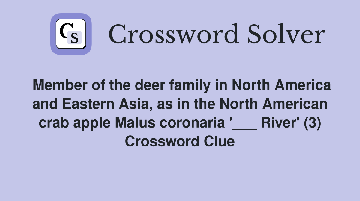 Member of the deer family in North America and Eastern Asia, as in the North American crab apple Malus coronaria '___ River' (3) Crossword Clue