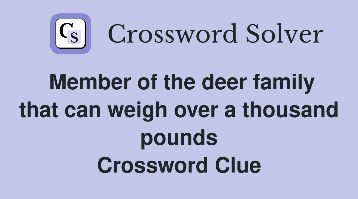 Member of the deer family that can weigh over a thousand pounds Crossword Clue