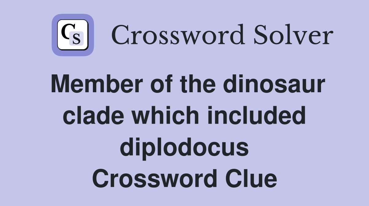 Member of the dinosaur clade which included diplodocus Crossword Clue