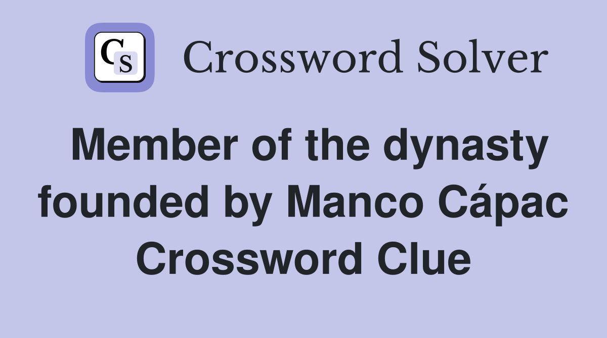 Member of the dynasty founded by Manco Cápac Crossword Clue