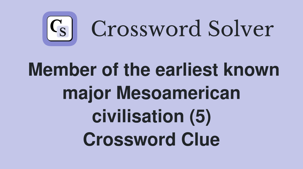 Member of the earliest known major Mesoamerican civilisation (5) Crossword Clue