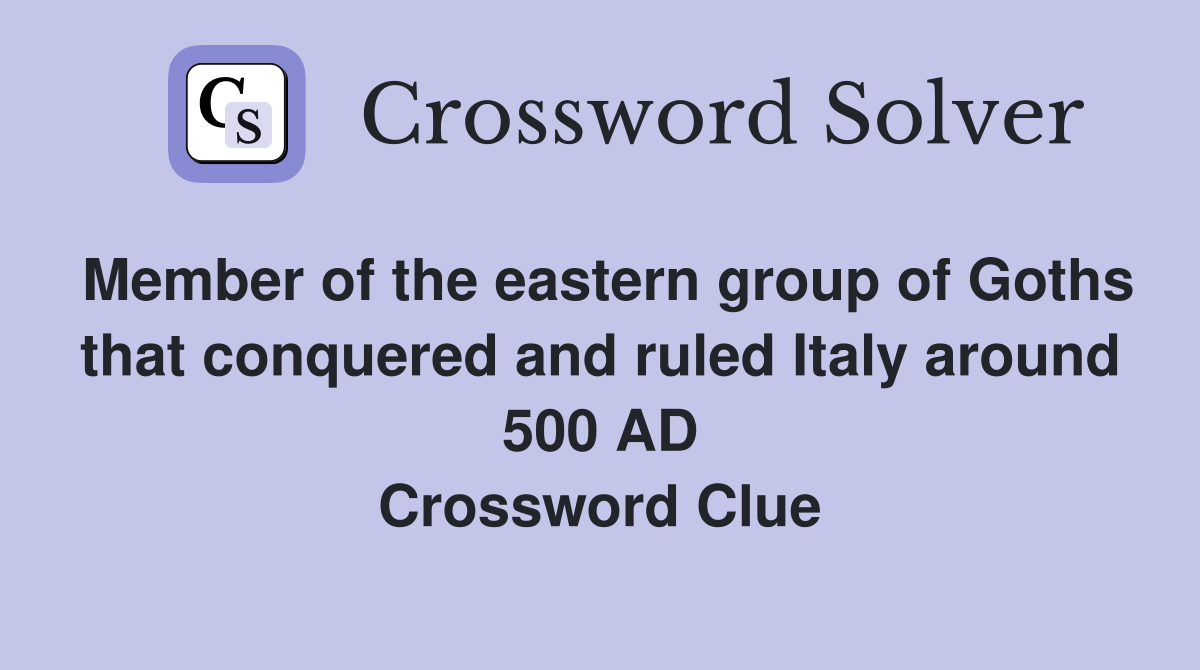Member of the eastern group of Goths that conquered and ruled Italy around 500 AD Crossword Clue