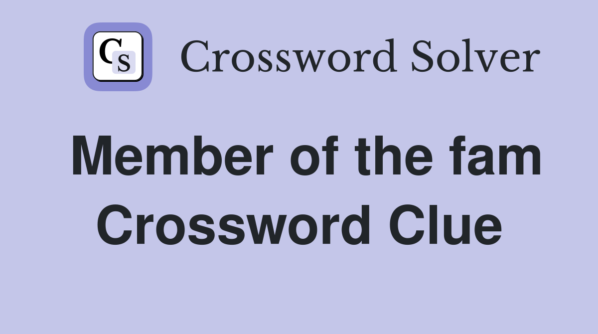 Member of the fam Crossword Clue