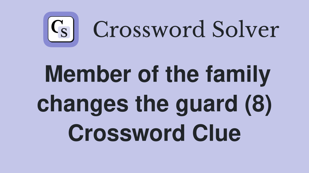Member of the family changes the guard (8) Crossword Clue
