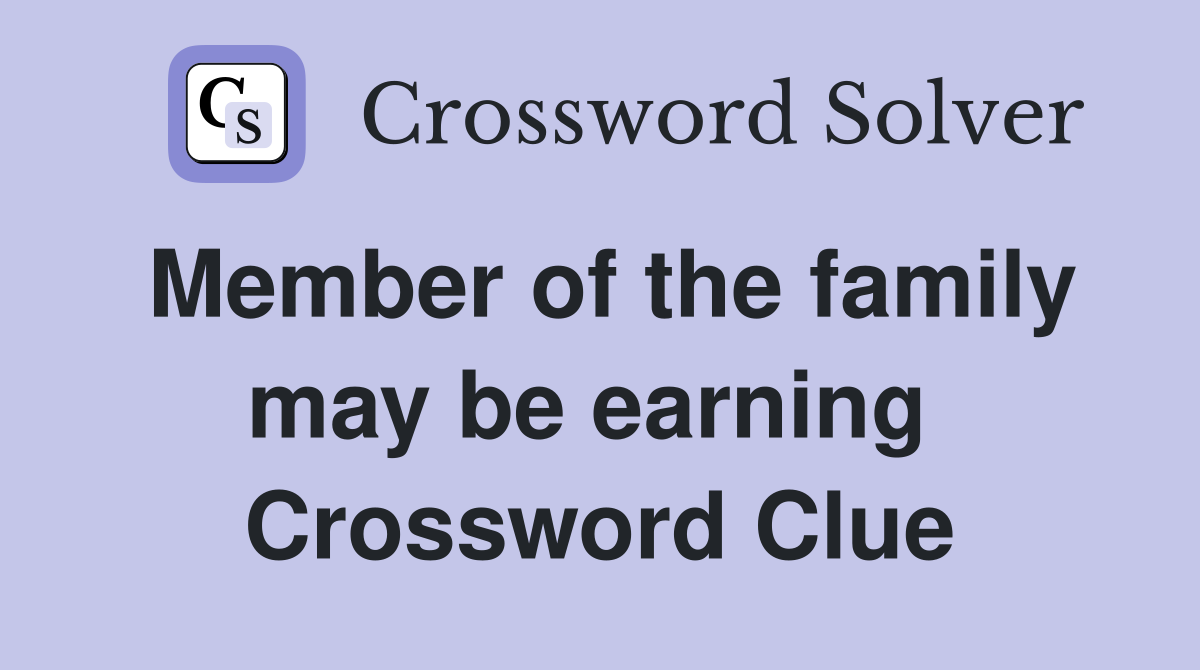 Member of the family may be earning  Crossword Clue