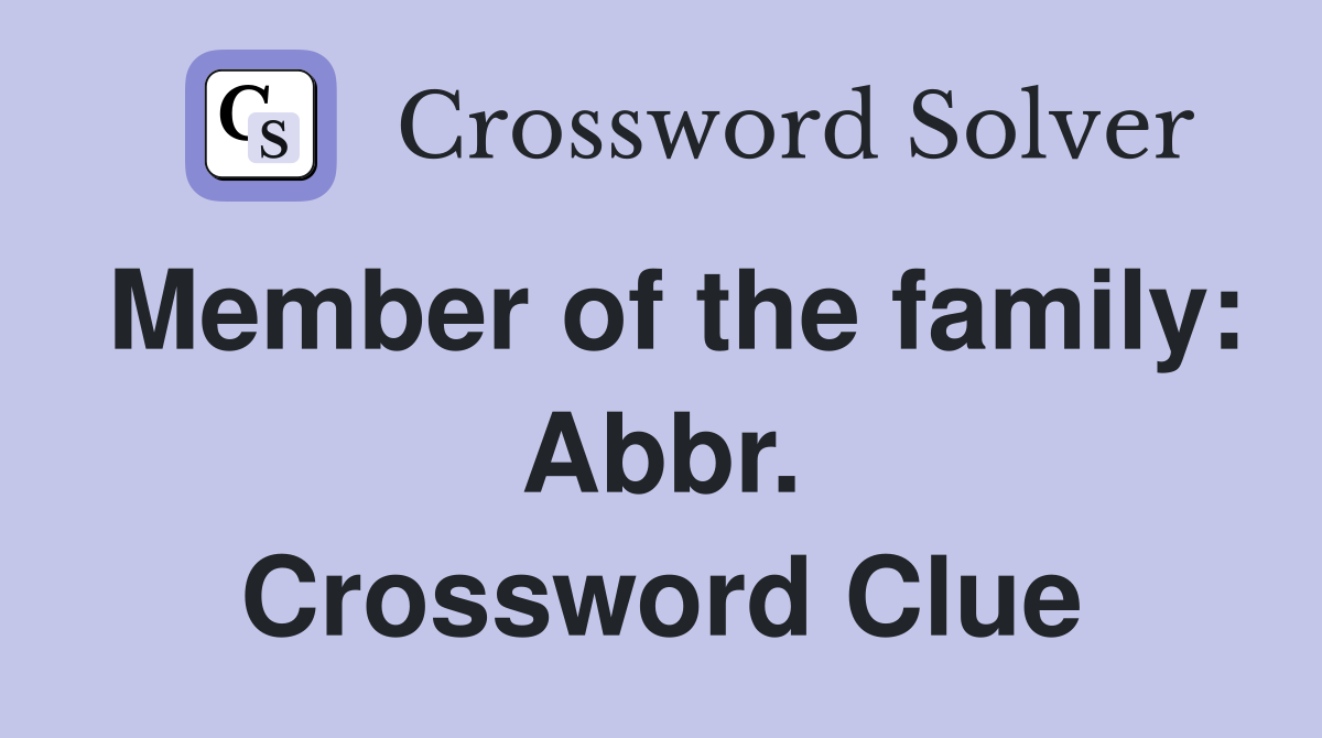 Member of the family: Abbr. Crossword Clue
