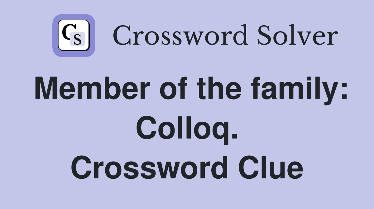 Member of the family: Colloq. Crossword Clue