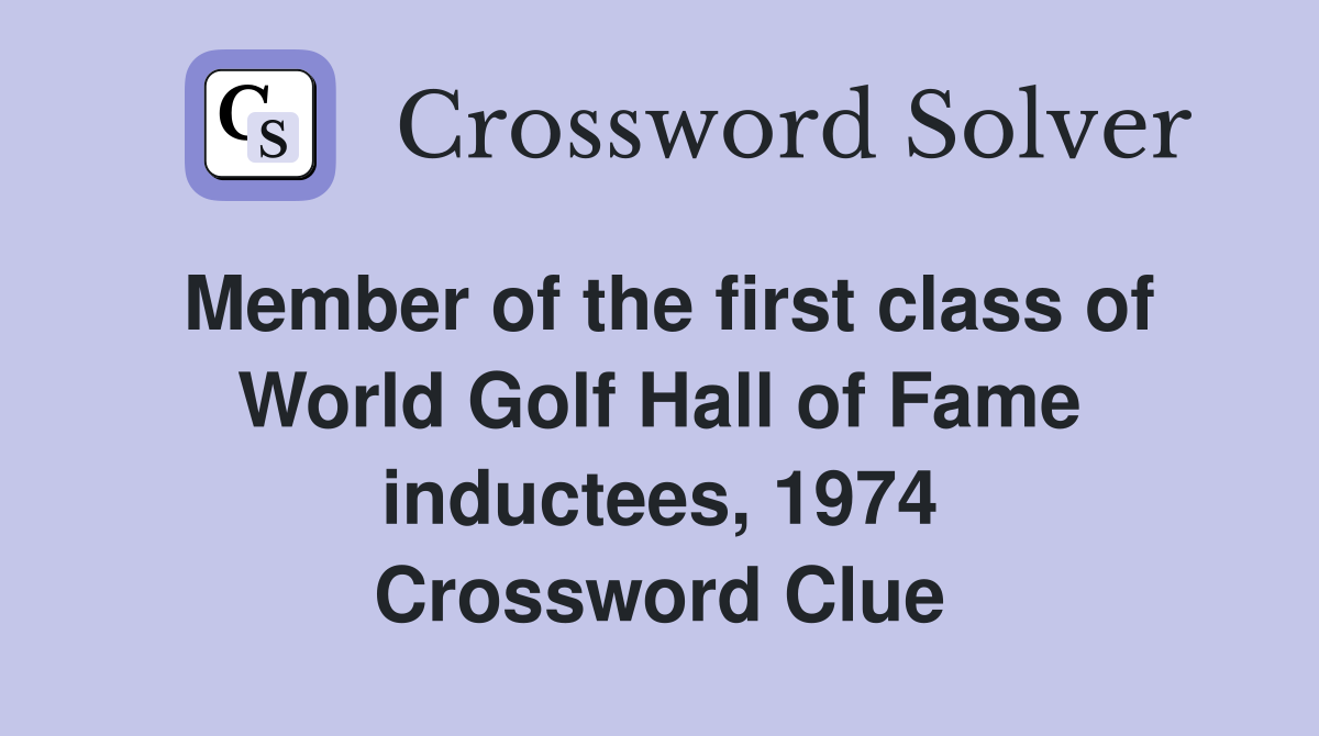 Member of the first class of World Golf Hall of Fame inductees, 1974 Crossword Clue