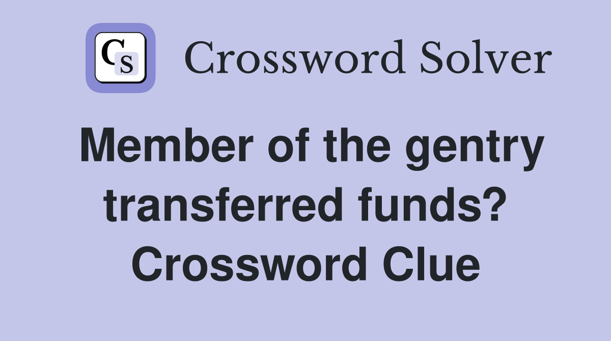Member of the gentry transferred funds? Crossword Clue