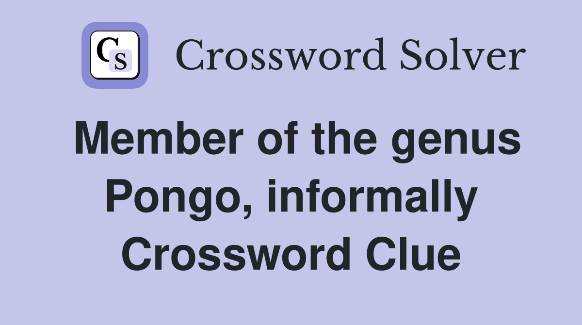 Member of the genus Pongo, informally Crossword Clue