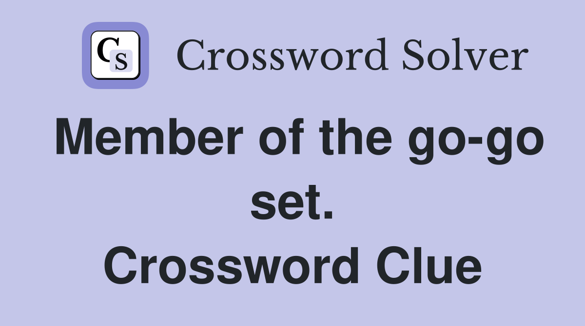 Member of the go-go set. Crossword Clue