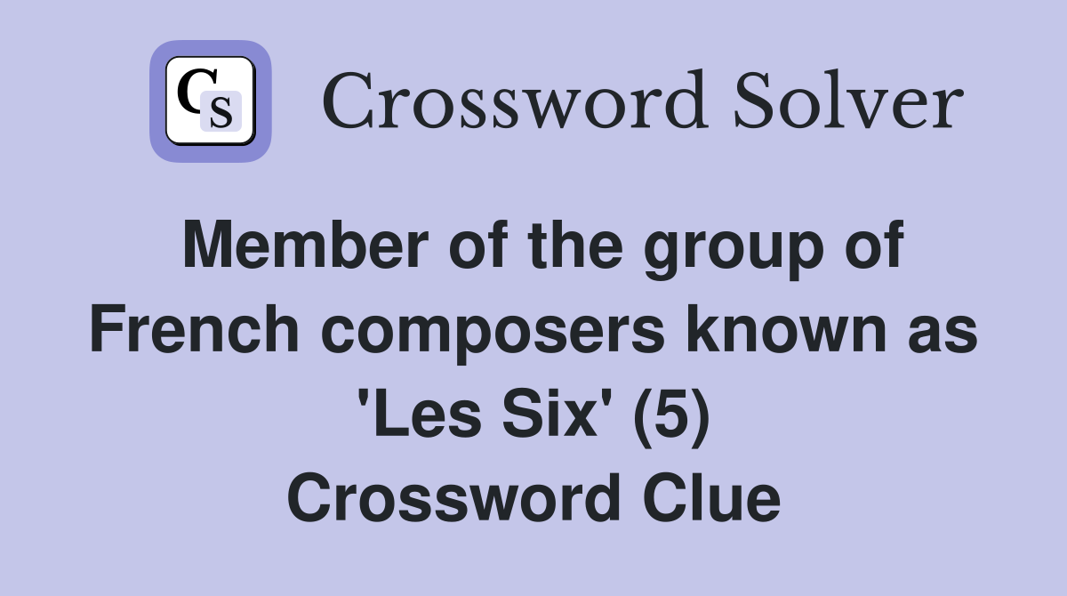 Member of the group of French composers known as 'Les Six' (5) Crossword Clue