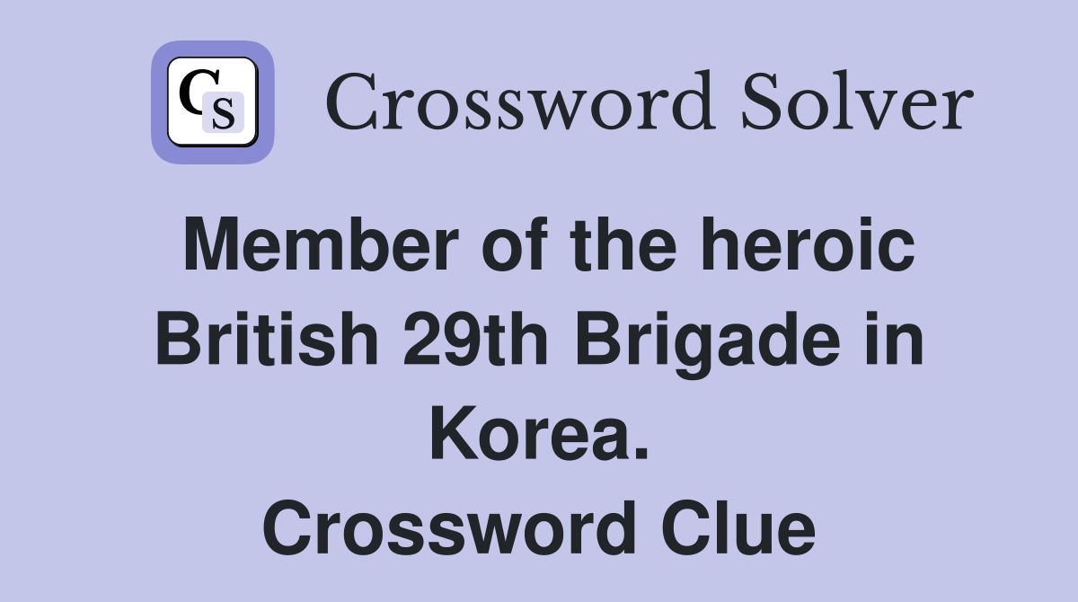 Member of the heroic British 29th Brigade in Korea. Crossword Clue