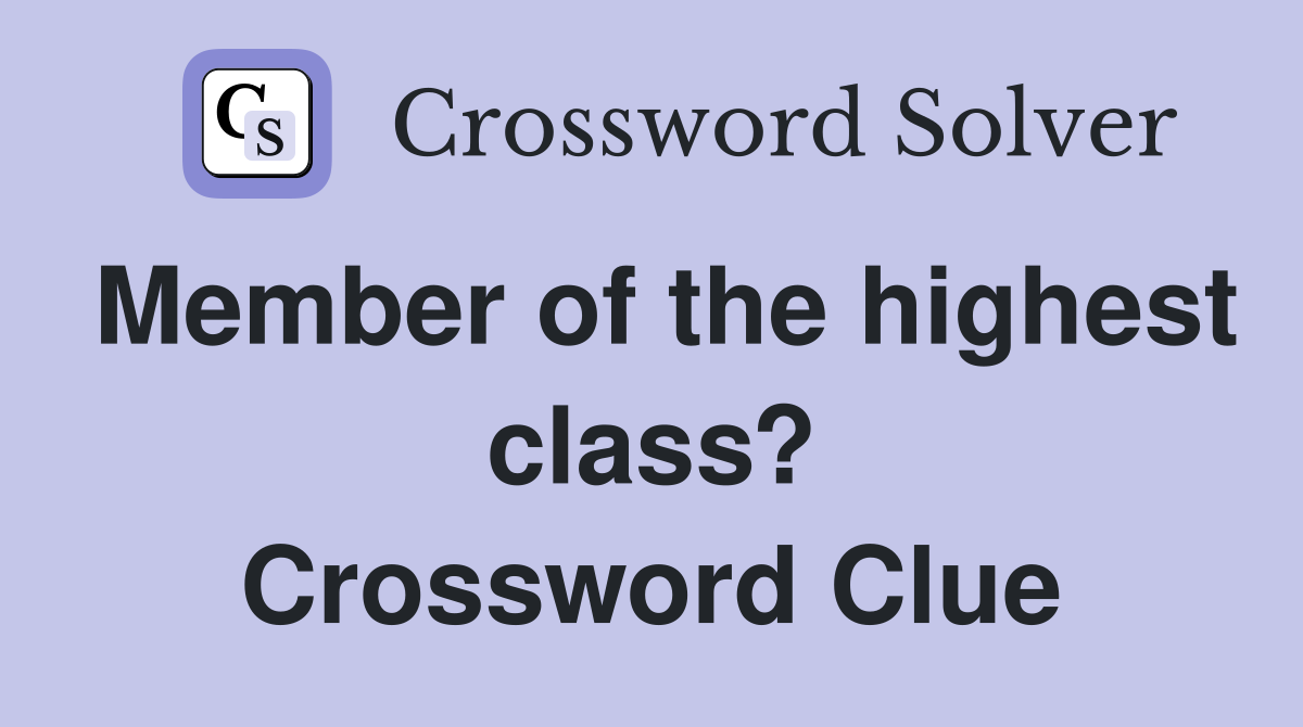 Member of the highest class? Crossword Clue