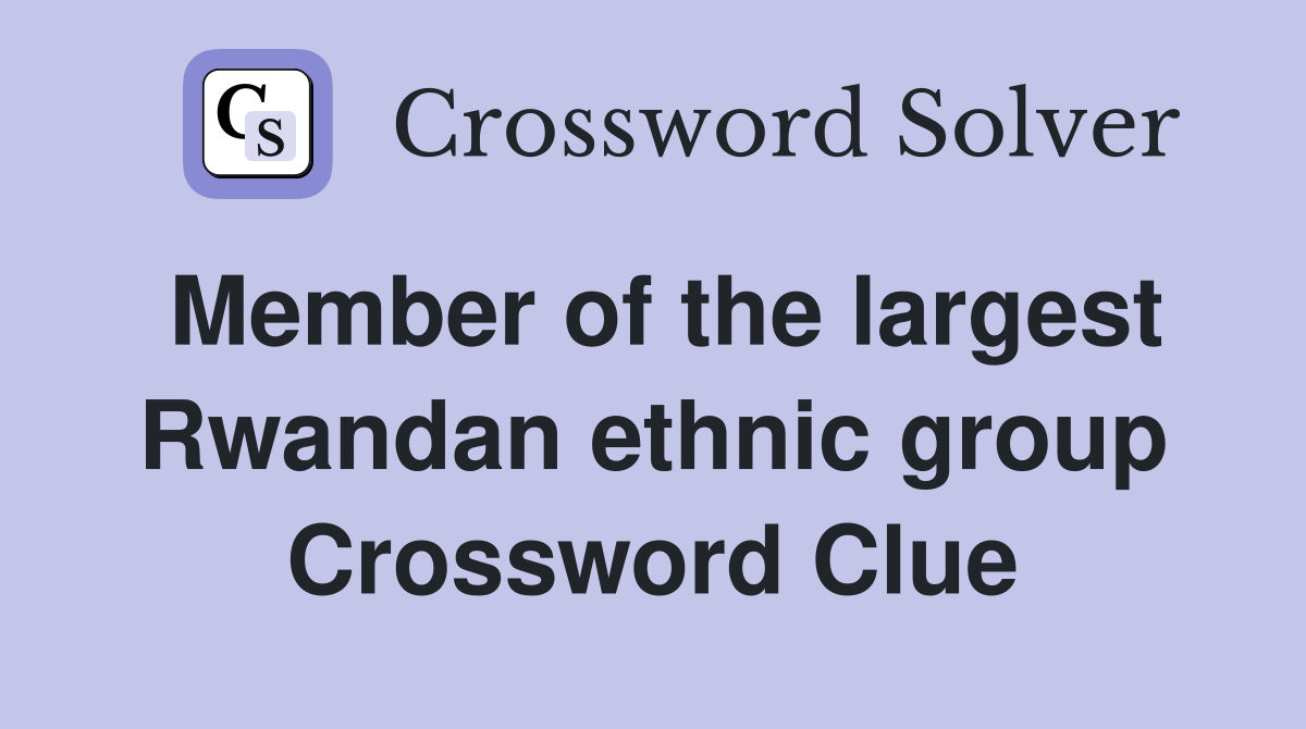 Member of the largest Rwandan ethnic group Crossword Clue