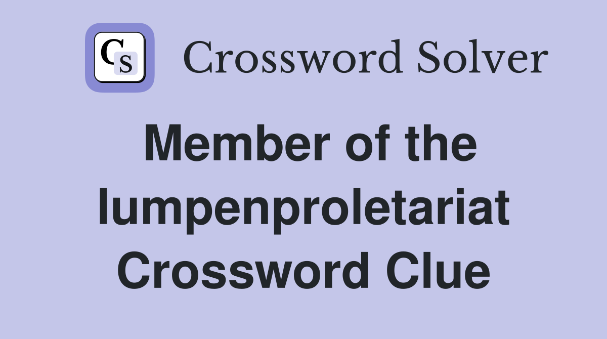 Member of the lumpenproletariat Crossword Clue