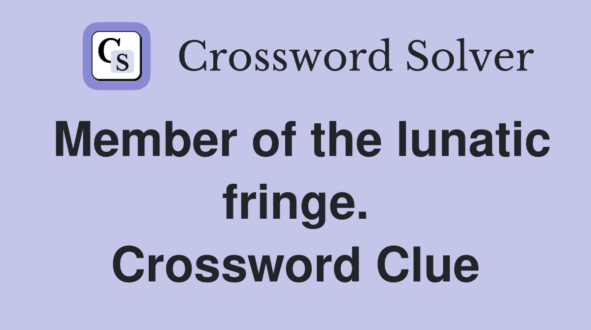 Member of the lunatic fringe. Crossword Clue