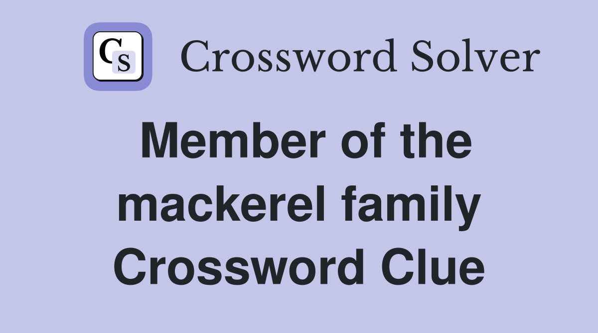 Member of the mackerel family Crossword Clue