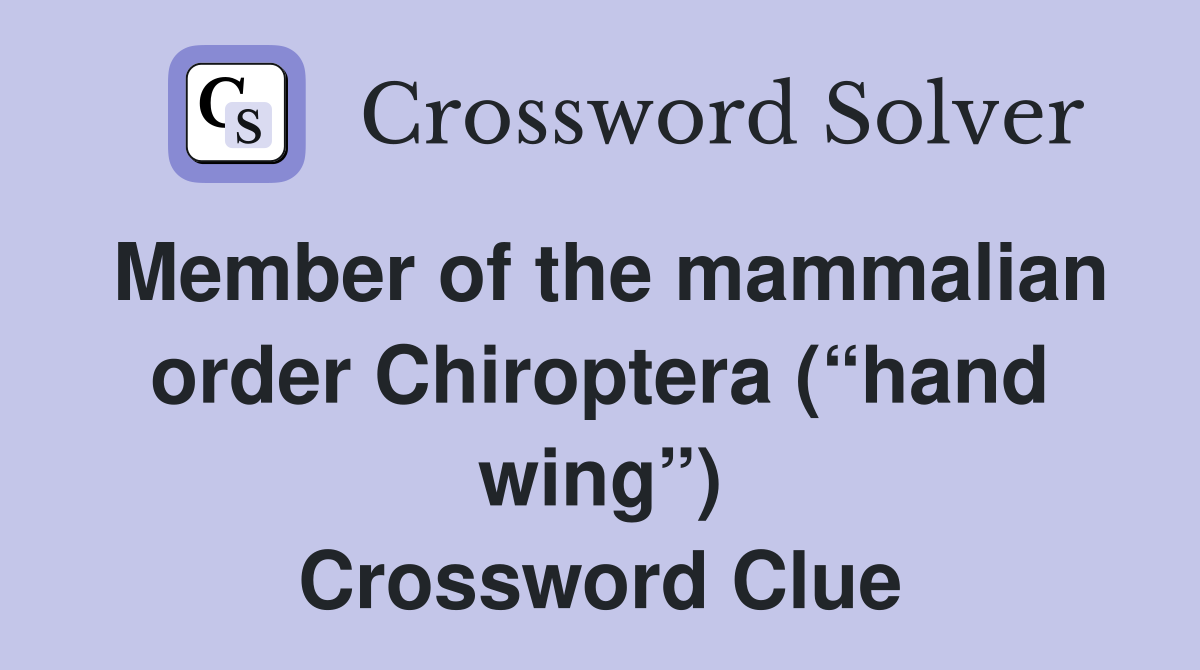 Member of the mammalian order Chiroptera (“hand wing”) Crossword Clue