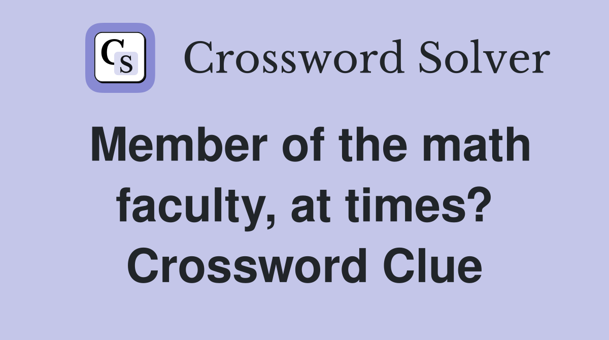 Member of the math faculty, at times? Crossword Clue