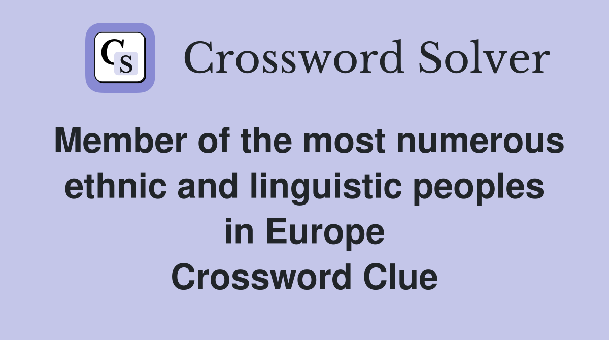Member of the most numerous ethnic and linguistic peoples in Europe Crossword Clue