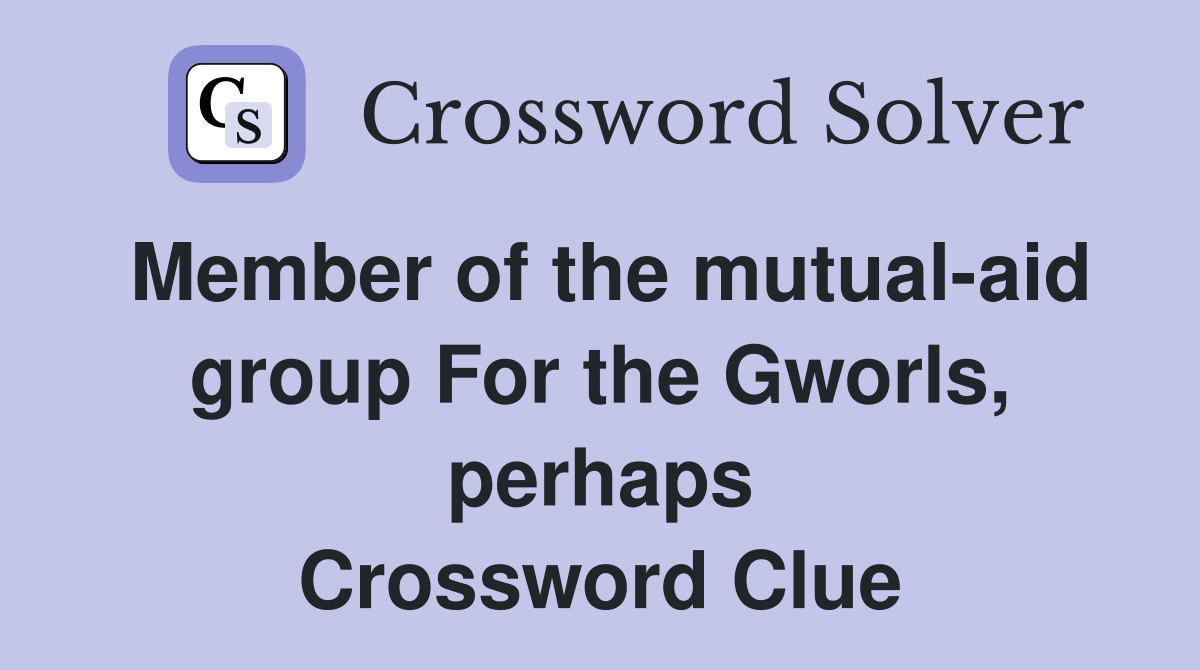 Member of the mutual-aid group For the Gworls, perhaps Crossword Clue