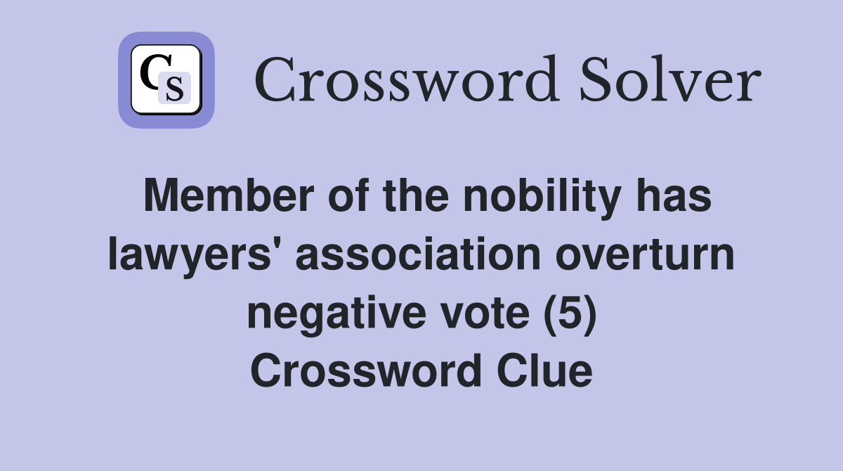Member of the nobility has lawyers' association overturn negative vote (5) Crossword Clue